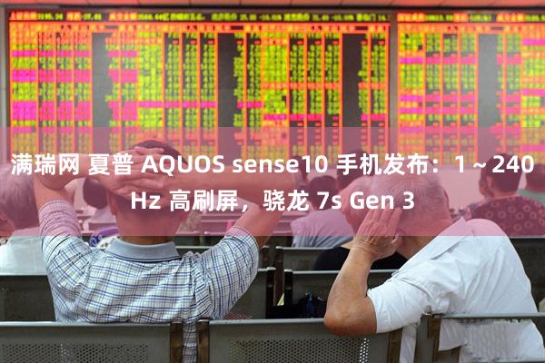满瑞网 夏普 AQUOS sense10 手机发布：1～240Hz 高刷屏，骁龙 7s Gen 3